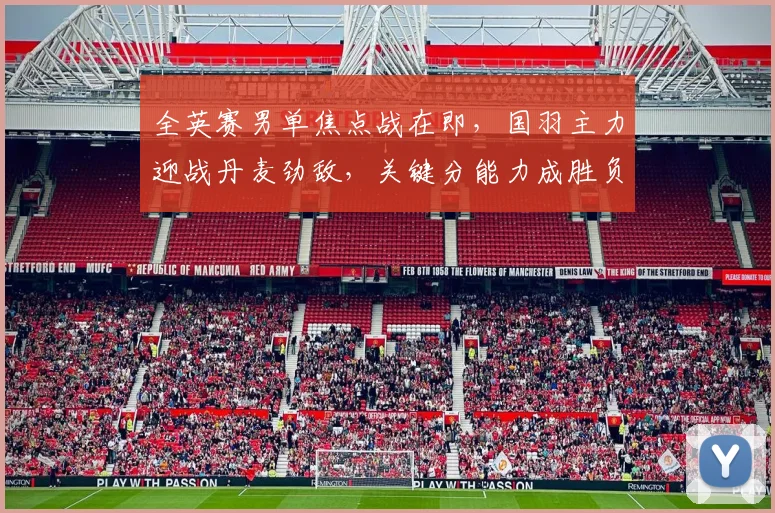 全英赛男单焦点战在即，国羽主力迎战丹麦劲敌，关键分能力成胜负手