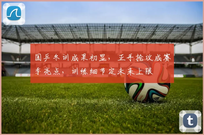 国乒冬训成果初显，正手抢攻成赛季亮点，训练细节定未来上限
